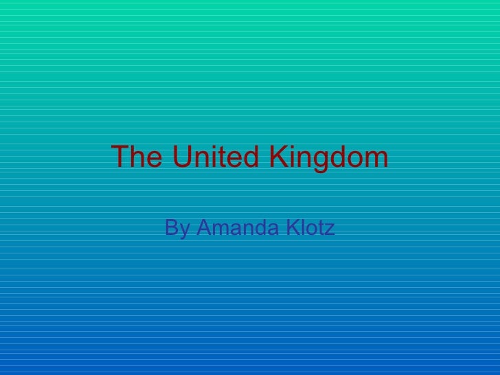 The United Kingdom By Amanda Klotz 