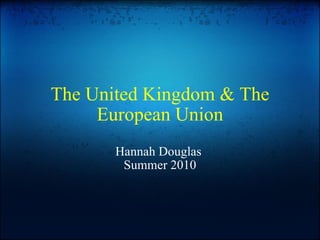 The United Kingdom & The European Union Hannah Douglas  Summer 2010 