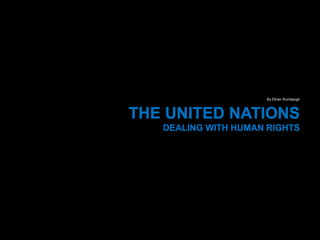 By Ethan Rumbaugh The United NationsDealing With Human Rights 