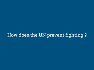 How does the UN prevent fighting ?
 