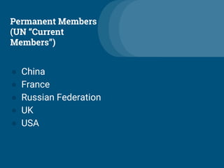 Permanent Members
(UN “Current
Members”)
● China
● France
● Russian Federation
● UK
● USA
 