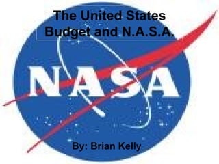 The United States Budget and N.A.S.A. By: Brian Kelly 