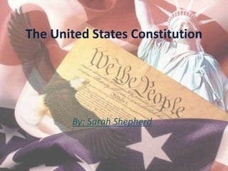 The United States Constitution
By: Sarah Shepherd
 