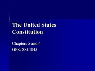 The United States
Constitution
Chapters 5 and 6
GPS: SSUSH5
 
