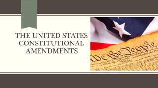 THE UNITED STATES
CONSTITUTIONAL
AMENDMENTS
 