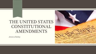 THE UNITED STATES
CONSTITUTIONAL
AMENDMENTS
Jessica Bailey
 
