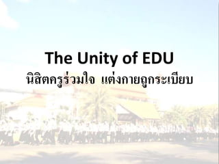 The Unity of EDU
นิสิตครูร่วมใจ แต่งกายถูกระเบียบ
 