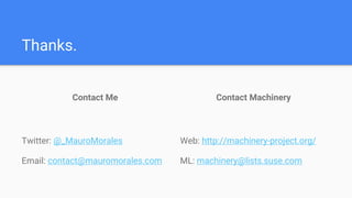 Thanks.
Twitter: @_MauroMorales
Email: contact@mauromorales.com
Contact Me
Web: http://machinery-project.org/
ML: machinery@lists.suse.com
Contact Machinery
 