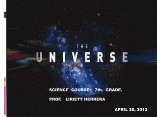 SCIENCE COURSE: 7th. GRADE.

PROF. LIRIETT HERRERA

                        APRIL 20, 2012
 