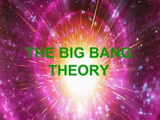 THE BIG BANG
THEORY