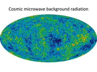 Cosmic microwave background radiation
 