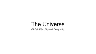 The Universe
GEOG 1000: Physical Geography
 