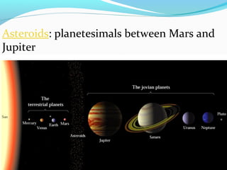 Asteroids: planetesimals between Mars and
Jupiter
 