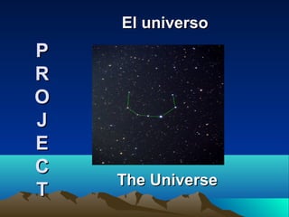 PP
RR
OO
JJ
EE
CC
TT
The UniverseThe Universe
El universoEl universo
 