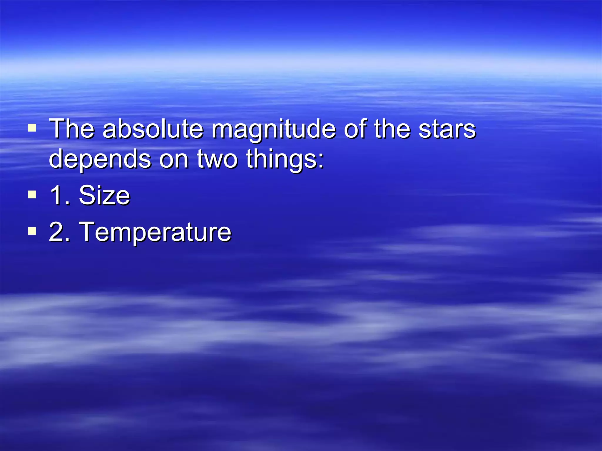 The absolute magnitude of the stars depends on two things: 1. Size  2. Temperature 