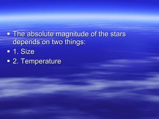 The absolute magnitude of the stars depends on two things: 1. Size  2. Temperature 