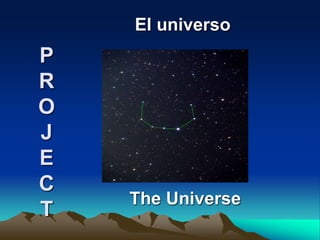 P
R
O
J
E
C
T
The Universe
El universo
 