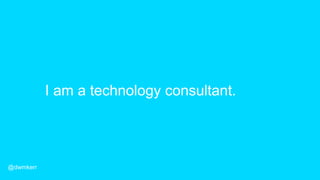 I am a technology consultant.
@dwmkerr
 