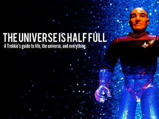 The Universe is half full
A Trekkie’s guide to life, the universe, and everything.
 