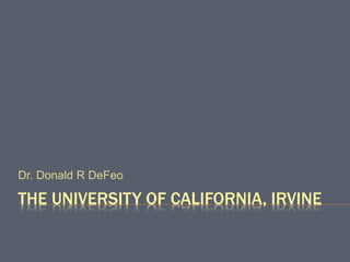 THE UNIVERSITY OF CALIFORNIA, IRVINE
Dr. Donald R DeFeo
 