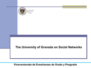 The University of Granada on Social Networks
Vicerrectorado de Enseñanzas de Grado y Posgrado
 