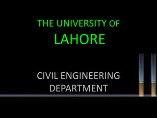 THE UNIVERSITY OF

LAHORE
CIVIL ENGINEERING
DEPARTMENT

 