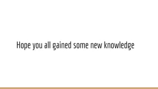 Hope you all gained some new knowledge
 