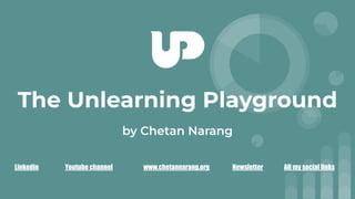 The Unlearning Playground
by Chetan Narang
www.chetannarang.org
Youtube channel All my social links
Linkedin Newsletter
 