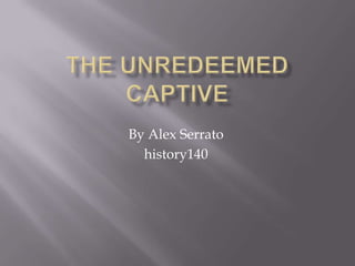 The Unredeemed Captive By Alex Serrato history140 