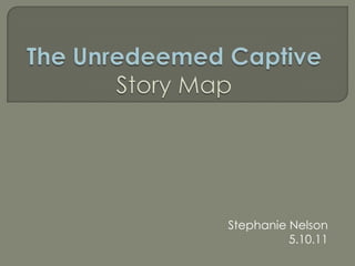 The Unredeemed CaptiveStory Map Stephanie Nelson 5.10.11 
