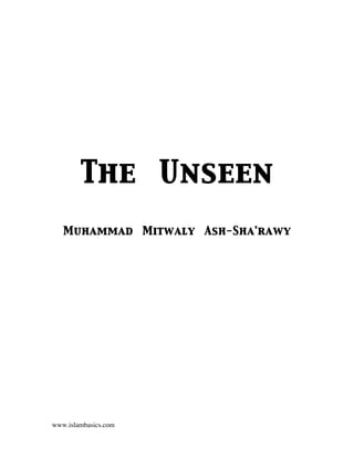 The Unseen
   Muhammad Mitwaly Ash-Sha'rawy




www.islambasics.com
 
