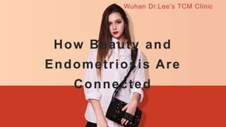 How Beauty and
Endometriosis Are
Connected
Wuhan Dr.Lee’s TCM Clinic
 