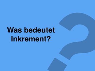 ?Was bedeutet
Inkrement?
 