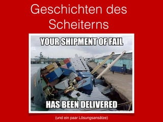 Geschichten des
Scheiterns
(und ein paar Lösungsansätze)
 