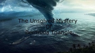 The Unsolved Mystery
Of
Bermuda Triangle
 