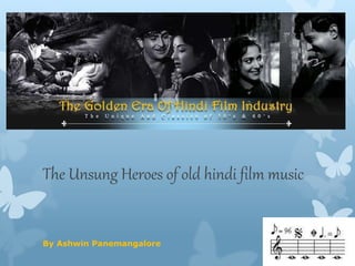 The Unsung Heroes of old hindi film music
By Ashwin Panemangalore
 