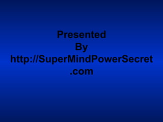 Presented  By http://SuperMindPowerSecret.com 