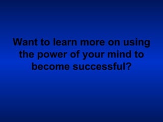 Want to learn more on using the power of your mind to become successful? 