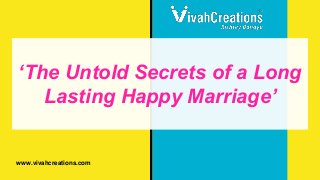 ‘The Untold Secrets of a Long
Lasting Happy Marriage’
www.vivahcreations.com
 