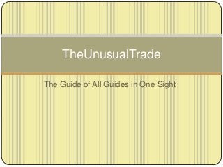 TheUnusualTrade
The Guide of All Guides in One Sight

 