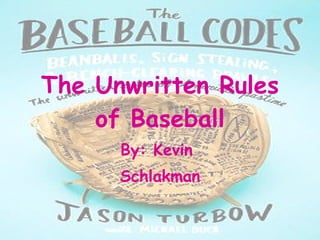 The Unwritten Rules of Baseball By: Kevin  Schlakman 
