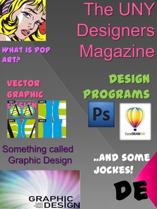 What is Pop
Art?

 Vector               Design
 Graphic           Programs
 Design



Something called
 Graphic Design     ..and some
                    jockes!

                       de
 