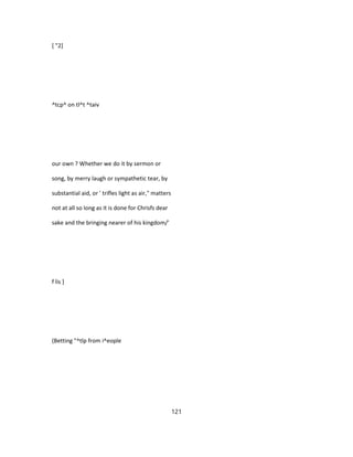 [ "2]
^tcp^ on tl^t ^taiv
our own ? Whether we do it by sermon or
song, by merry laugh or sympathetic tear, by
substantial aid, or ' trifles light as air," matters
not at all so long as it is done for Chrisfs dear
sake and the bringing nearer of his kingdom/'
f lis ]
(Betting "^tlp from i^eople
121
 