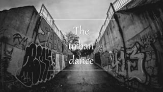The
urban
dance
 
