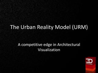 The Urban Reality Model (URM)  A competitive edge in Architectural Visualization 