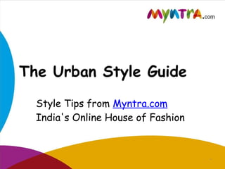 The Urban Style Guide

  Style Tips from Myntra.com
  India's Online House of Fashion



                                    *
 