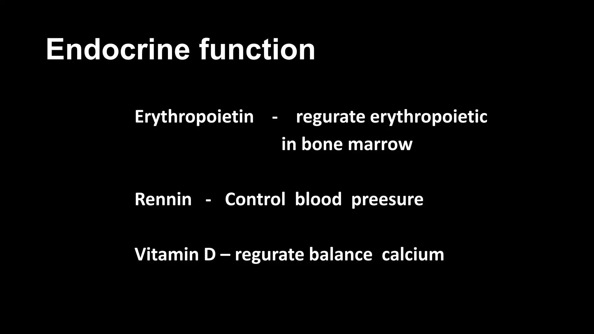Endocrine function
Erythropoietin - regurate erythropoietic
in bone marrow
Rennin - Control blood preesure
Vitamin D – regurate balance calcium
 