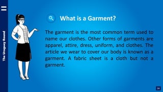 The
Uruguay
Round
What is a Garment?
The garment is the most common term used to
name our clothes. Other forms of garments...