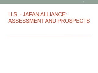 1




U.S. - JAPAN ALLIANCE:
ASSESSMENT AND PROSPECTS
 