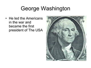 George Washington He led the Americans in the war and became the first president of The USA 